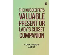 The Housekeeper's Valuable Present Or, Lady's Closet Companion