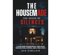 The Housemade - The House of Silenses: A slow-burn psychological thriller of manipulation, control, and a final twist
