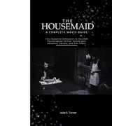 The Housemaid A Complete Movie Guide: Your Essential Companion to the 2025 Psychological Thriller Packed with Suspense, Secrets, and Star Power
