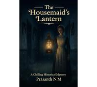 The Housemaid’s Lantern: A Supernatural Victorian Romance of Tragic Hearts, Dark Secrets, and a Lantern That Guides a Maid Toward Hidden Rooms, Ghostly Whispers, and a past no one wants uncovered.