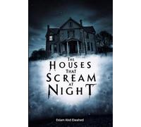The Houses That Scream at Night: 100 True Stories of Haunted Homes Around the World