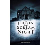 The Houses That Scream at Night: 100 True Stories of Haunted Homes Around the World