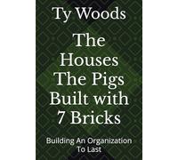 The Houses The Pigs Built with 7 Bricks: Building An Organization To Last