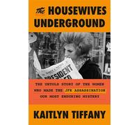 The Housewives Underground The Untold Story of the Women Who Made the JFK Assassination Our Most Enduring Mystery - Kaitlyn Tiffany - Crown - ebook (ePub) - Livre