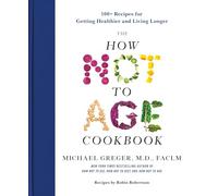 The How Not to Age Cookbook: 100+ Recipes for Getting Healthier and Living Longer