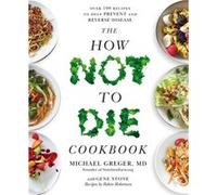 Le livre de recettes How Not to Die – Plus de 100 recettes pour prévenir et inverser les maladies