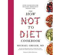 The How Not to Diet Cookbook: Over 100 Recipes for Healthy, Permanent Weight