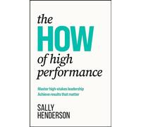 The HOW of High Performance Master high-stakes leadership, achieve results that matter - Sally Henderson - Practical Inspiration Publishing - ebook (ePub) - Livre