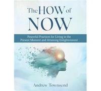 The How of Now Powerful Practices for Living in the Present Moment and Attaining Enlightenment - Andrew Townsend - Amazon Digital Services LLC KDP - Livre Andrew TownsendAndrew Townsend (Auteur)