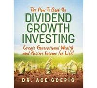 The How To Book on Dividend Growth Investing Create Generational Wealth and Passive Income for Life - Dr. Ace Goerig - Albert C Goerig - Livre en Anglais Dr. Ace GoerigDr. Ace Goerig (Auteur)