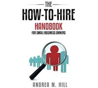 The How-To-Hire Handbook For Small Business Owners