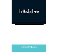 The Howland Heirs; Being The Story Of A Family And A Fortune And The Inheritance Of A Trust Established For Mrs. Hetty H. R. Green