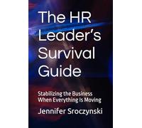 The HR Leader’s Survival Guide: Stabilizing the Business When Everything Is Moving