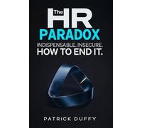 The HR Paradox: Indispensable. Insecure. How to End It