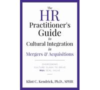 The HR Practitioner's Guide to Cultural Integration in Mergers & Acquisitions: Overcoming Culture Clash to Drive M&A Deal Value