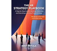 The HR Strategy Playbook: A Step-by-Step Guide to Building, Defending, and Executing a Winning People Strategy