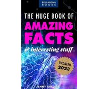 The Huge Book of Amazing Facts and Interesting Stuff 2023: Mind-Blowing Trivia Facts on Science, Music, History + More for Curious Minds