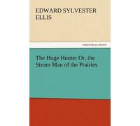 The Huge Hunter Or, The Steam Man Of The Prairies