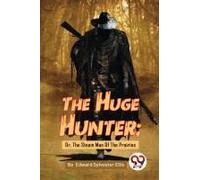 The Huge Hunter; Or, The Steam Man Of The Prairies