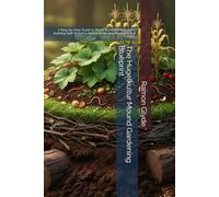 The Hugelkultur Mound Gardening Blueprint: A Step-by-Step Guide to Wood Burial Permaculture, Building Self-Watering Raised Beds, and Restoring Soil Fertility