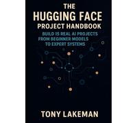 The Hugging Face Project Handbook: Build 15 Real AI Projects from Beginner Models to Expert Systems