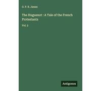 The Huguenot : A Tale of the French Protestants: Vol. 2