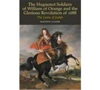The Huguenot Soldiers of William of Orange and the "Glorious Revolution" of 1688 Matthew Glozier (Auteur)