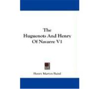 The Huguenots and Henry of Navarre Henry Martyn Baird (Auteur)