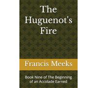 The Huguenot's Fire: Book Nine of The Beginning of an Accolade Earned