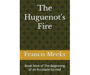 The Huguenot's Fire: Book Nine of The Beginning of an Accolade Earned