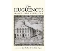 The Huguenots: France, Exile And Diaspora