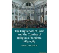 The Huguenots Of Paris And The Coming Of Religious Freedom, 1685-1789