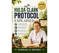 The Hulda Clark Protocol Explained: A Clear, Step-by-Step Guide to Parasite Cleanse, Liver Detox, Gut Health, and Safe Natural Healing-Without Confusion or Risk