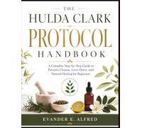 The Hulda Clark Protocol Handbook: A Complete Step-by-Step Guide to Parasite Cleanse, Liver Detox, and Natural Healing for Beginners