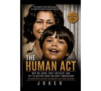The Human Act: Why We Judge, Envy, Criticize, and Try to Destroy What We Don’t Understand