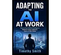 THE HUMAN ADVANTAGE AT WORK: How to Stay Valuable, Adapt With AI, and Build a Career Technology Cannot Easily Replace