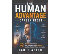 The Human Advantage Career Reset: A 90-Day Plan to Turn Your Experience into AI Leverage and Stay Valuable Without Starting Over