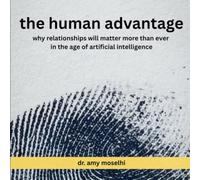 THE HUMAN ADVANTAGE: Why Relationships Will Matter More Than Ever in the Age of Artificial Intelligence