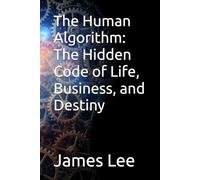 The Human Algorithm: The Hidden Code of Life, Business, and Destiny