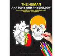 The Human Anatomy and Physiology Colouring Book For Nursing and Medical Students - Workbook and Revision Guide: The Nurses Anatomy and Physiology ... Doctors, Dentist, Midwives/midwifery
