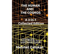THE HUMAN AND THE COSMOS: A 3-in-1 Collected Edition: A Psychology Guide: A Cosmic Philosophy Theory: An Anti-Humanist Dystopian