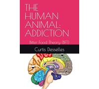 THE HUMAN ANIMAL: ADDICTION: Bitter Food Theory (BFT)