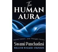 The Human Aura: A Complete Guide to Seeing, Reading, and Strengthening the Human Energy Field