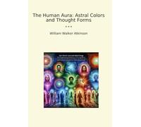 The Human Aura: Astral Colors and Thought Forms (Classic Books)