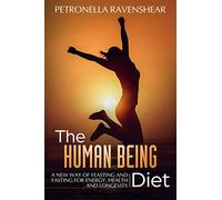 The Human Being Diet: A blueprint for feasting and fasting your way to feeling, looking and being your best