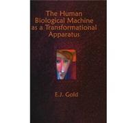 The Human Biological Machine as a Transformational Apparatus Talks on Transformational Psychology by E J Gold E. J. Gold (Auteur)