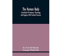 The Human Body; A Text-Book Of Anatomy, Physiology, And Hygiene; With Practical Exercises