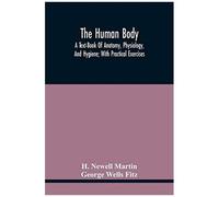 The Human Body; A Text-Book Of Anatomy, Physiology, And Hygiene; With Practical Exercises