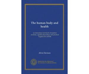 The human body and health: an elementary text-book of essential anatomy, applied physiology and practical hygiene for schools