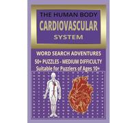 THE HUMAN BODY, CARDIOVASCULAR SYSTEM: WORD SEARCH ADVENTURES 50+ PUZZLES - MEDIUM DIFFICULTY, Suitable for Puzzlers of Ages 10+